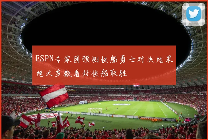ESPN专家团预测快船勇士对决结果绝大多数看好快船取胜