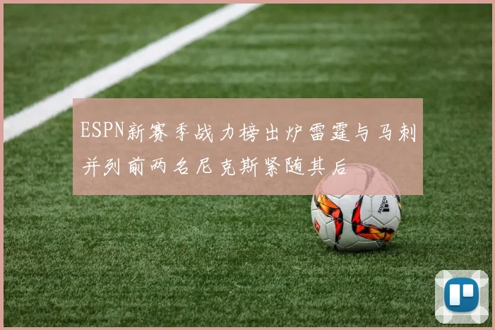 ESPN新赛季战力榜出炉雷霆与马刺并列前两名尼克斯紧随其后